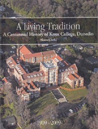 A living tradition A Centennial History of Knox College, Dunedin by Alison Clark