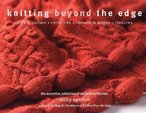 Knitting Beyond the Edge: Cuffs and Collars - Necklines - Hems - Closures - the Essential Collection of Decorative Finishes