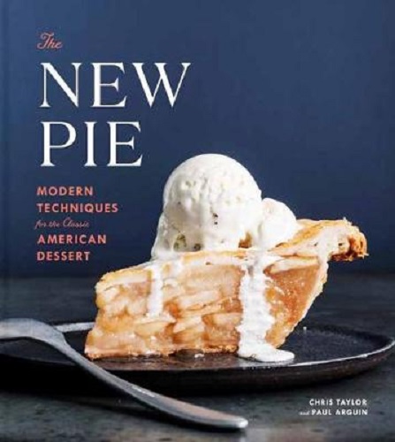 The New Pie Modern Techniques for the Classic American Dessert: A Baking Book
