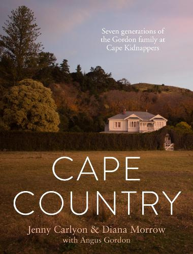 Cape Country: Seven Generations Of Gordons At Clifton, Cape Kidnappers