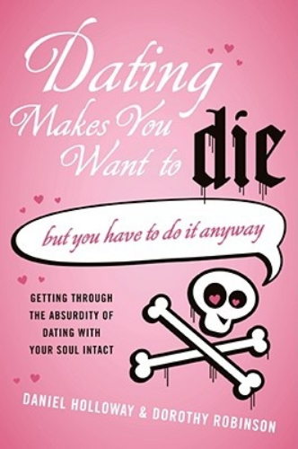 Dating Makes You Want to Die (But You Have to Do it Anyway)