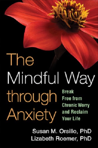 Image for The Mindful Way Through Anxiety Break Free from Chronic Worry and Reclaim Your Life The Mindful Way Through Anxiety Break Free from Chronic Worry and Reclaim Your Life
