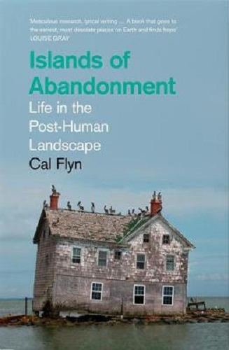 Islands of Abandonment Life in the Post-Human Landscape By Cal Flyn