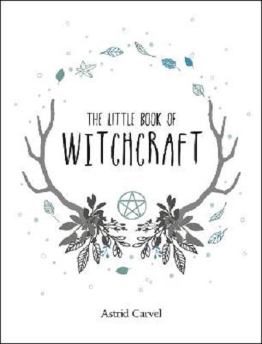 The Little Book of Witchcraft: A Beginner's Guide to White Witchcraft and Spells for Every Occasion