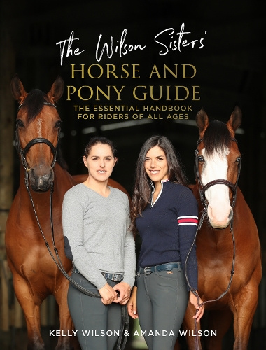 The Wilson Sisters' Horse and Pony Guide: The Essential Handbook for Riders of All Ages