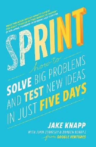 Image for Sprint How To Solve Big Problems and Test New Ideas in Just Five Days Sprint How To Solve Big Problems and Test New Ideas in Just Five Days