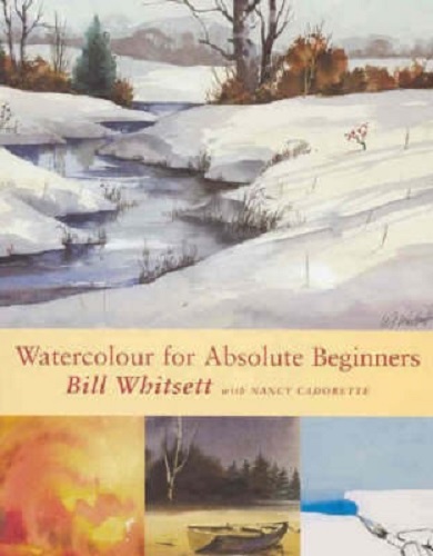 Image for Watercolour for the Absolute Beginner by Bill Whitsett, Nancy Cadorette Watercolour for the Absolute Beginner by Bill Whitsett, Nancy Cadorette