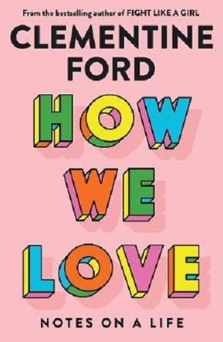 How We Love: Notes on a Life By Clementine Ford
