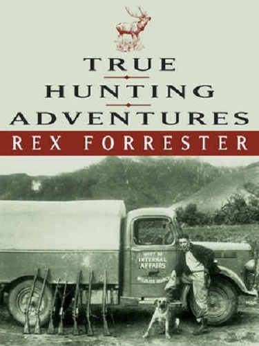 True Hunting Adventures By Rex Forrester