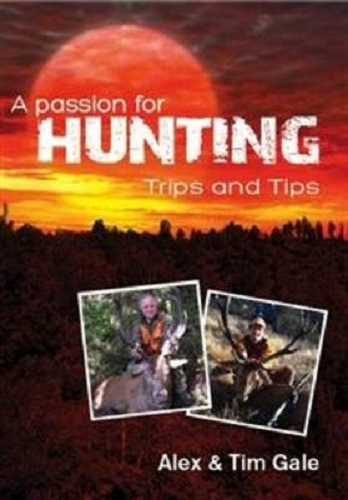 A Passion for Hunting Trips and Tips By Alex Gale, Tim Gale