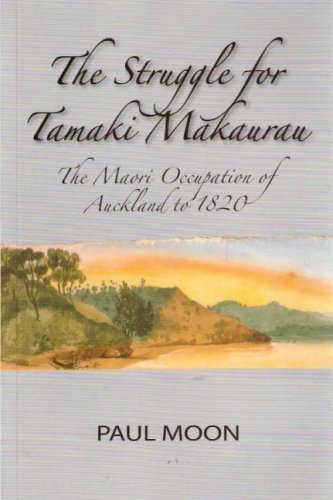 The Struggle for Tamaki Makaurau: The Maori Occupation of Auckland to 1820 by Paul Moon