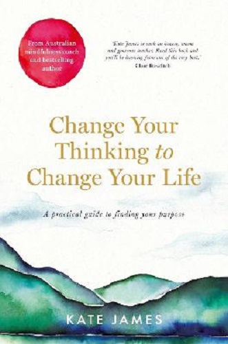 Change Your Thinking to Change Your Life By Kate James