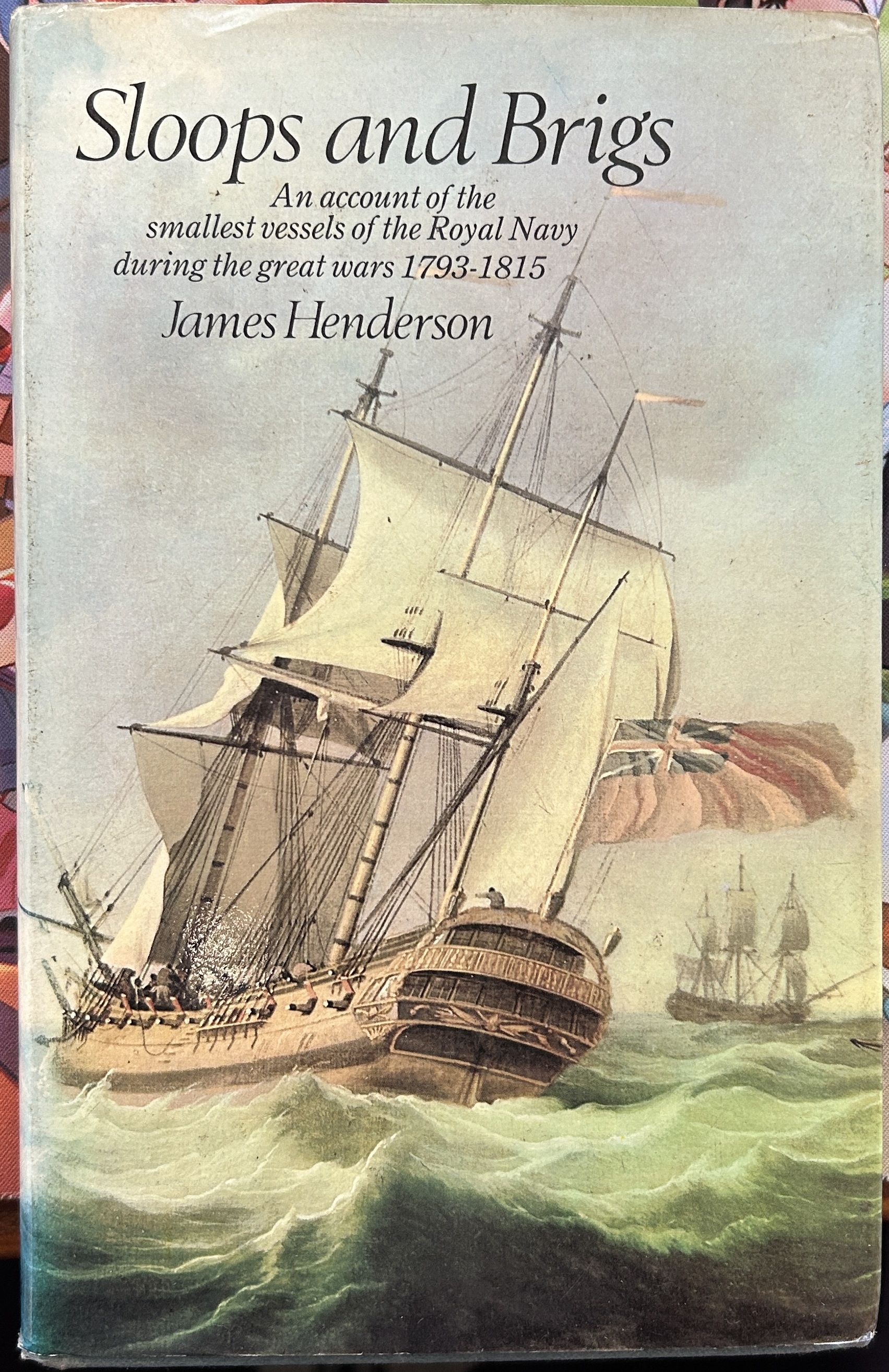 Sloops and Brigs An Account of the Smallest Vessels of the Royal Navy During the Great Wars 1793 - 1815