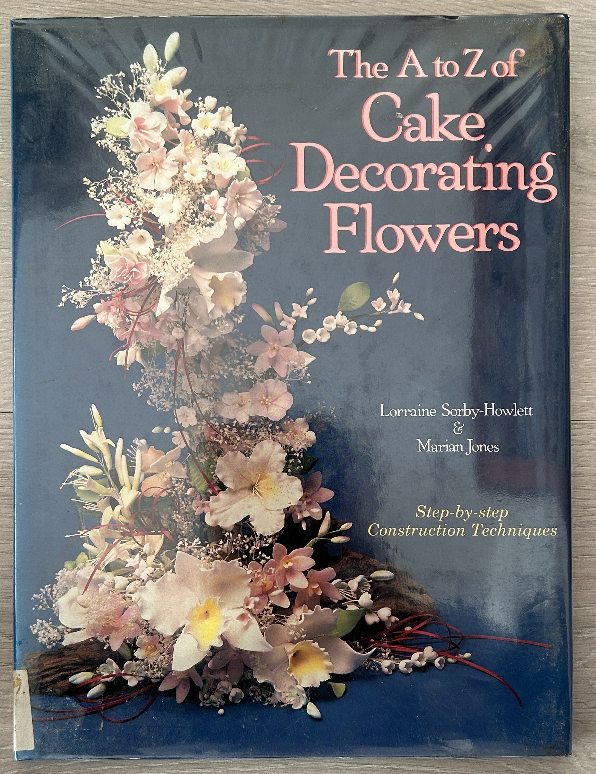 The A to Z of Cake Decorating Flowers: Step-by-Step Construction Techniques