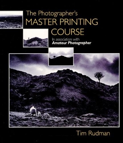 The Photographer's Master Printing Course: In Association with 