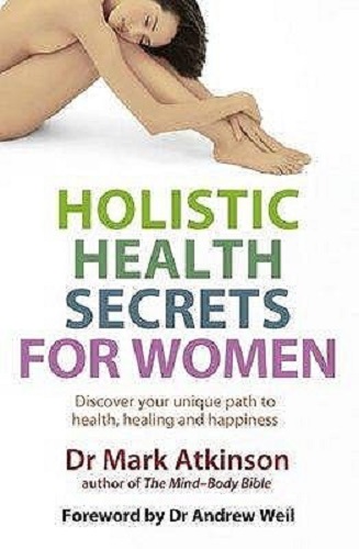 Holistic Health Secrets for Women: Discover Your Unique Path to Health, Healing and Happiness