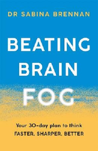 Beating Brain Fog Your 30-Day Plan to Think Faster, Sharper, Better By Dr Sabina Brennan