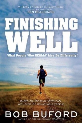 Finishing Well: What People Who Really Live Do Differently! by Bob Buford