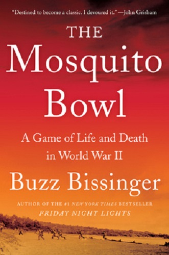 The Mosquito Bowl A Game of Life and Death in World War II By Buzz Bissinger
