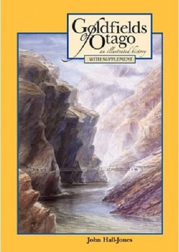 Image for Goldfields of Otago: Illustrated History with Supplement by John Hall-Jones Goldfields of Otago: Illustrated History with Supplement by John Hall-Jones