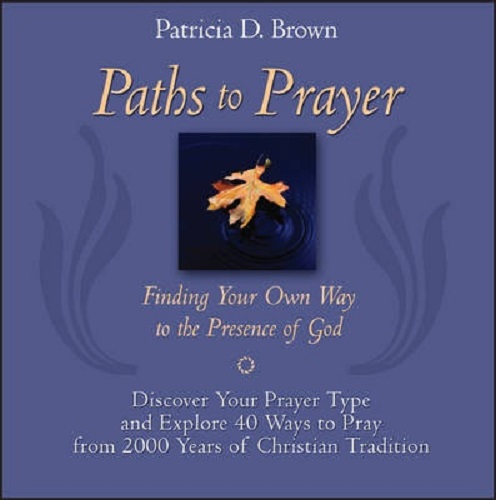 Paths to Prayer Finding Your Own Way to the Presence of God By Patricia D Brown
