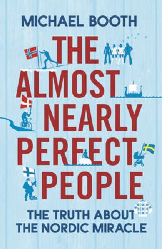 The Almost Nearly Perfect People - The Truth about the Nordic Miracle