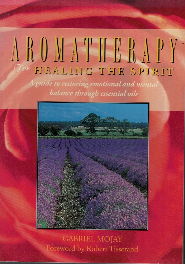 Aromatherapy for Healing the Spirit : A Guide to Restoring Emotional and Spiritual Balance Through Essential Oils