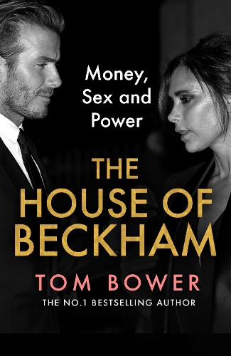The House of Beckham Money, Sex and Power By Tom Bower