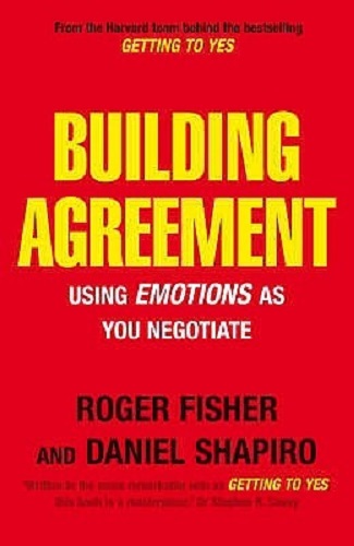 Building Agreement Using Emotions as You Negotiate By Roger Fisher, Daniel Shapiro