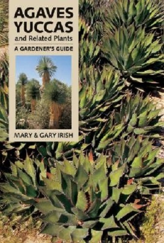 Agaves, Yuccas and Related Plants A Gardener's Guide