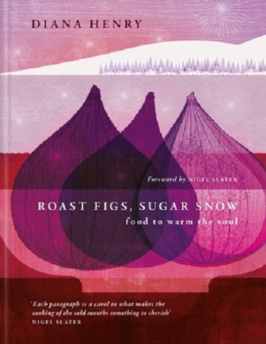 Roast Figs, Sugar Snow Food to Warm the Soul By Diana Henry Signed