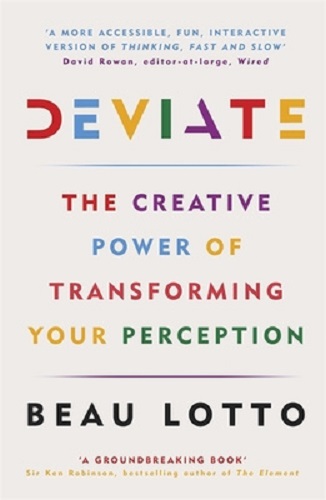 Deviate The Creative Power of Transforming Your Perception By Beau Lotto