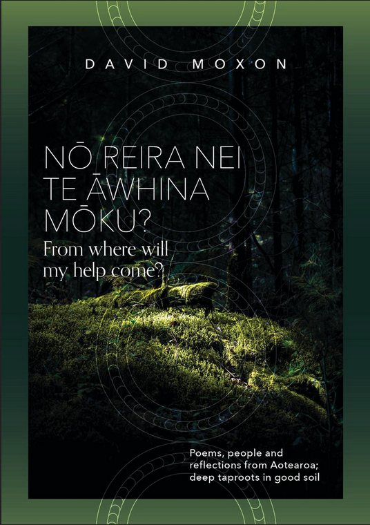 No reira nei te awhina moku: from where will my help come: poems, people and reflections from aotearoa: deep taproots in good soil