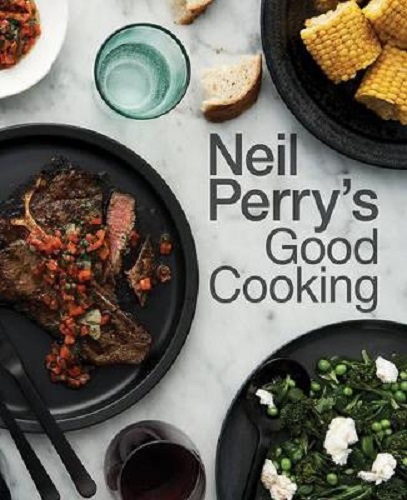Neil Perry's Good Cooking By Neil Perry