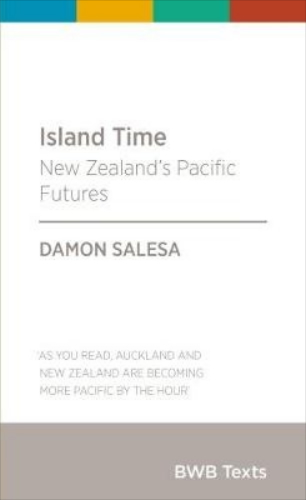 Island Time New Zealand's Pacific Futures By Damon Salesa