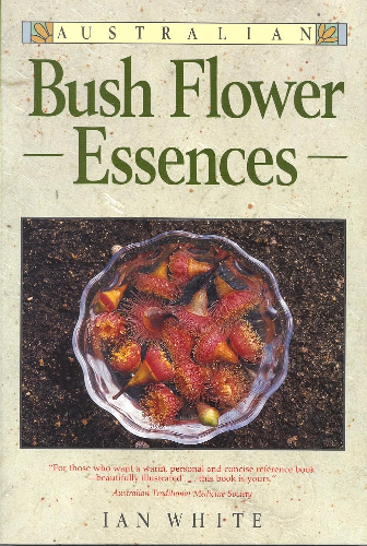 Australian Bush Flower Essences and Australian Bush Flower Healing by Ian White