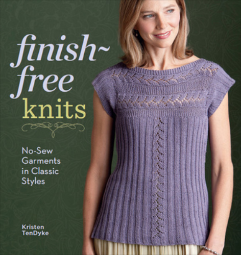 Finish-Free Knits No-Sew Garments in Classic Styles By Kristen Ten Dyke