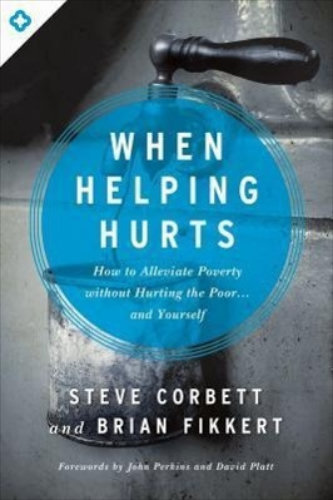 When Helping Hurts: How to Alleviate Poverty Without Hurting the Poor. and Yourself