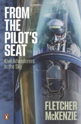 From the Pilot's Seat Kiwi Adventurers in the Sky By Fletcher McKenzie