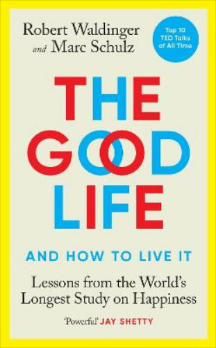 The Good Life and How to Live it: Lessons from the World's Longest Study on Happiness