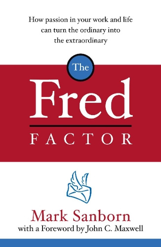 The Fred Factor: How passion in your work life can turn the ordinary into the extraordinary