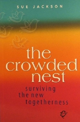 Crowded Nest: Surviving The New Togetherness By Sue Jackson