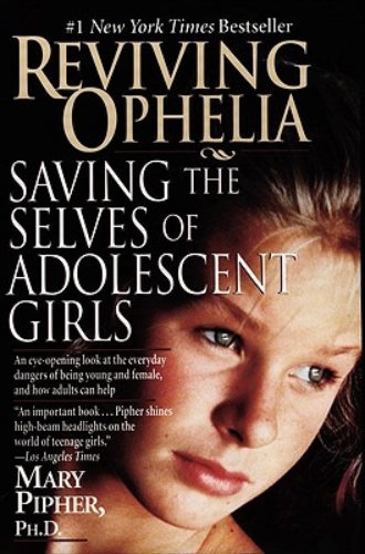 Image for Reviving Ophelia Saving the Selves of Adolescent Girls By Mary Pipher, PhD Reviving Ophelia Saving the Selves of Adolescent Girls By Mary Pipher, PhD