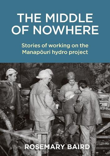 The Middle of Nowhere : Stories of working on the Manapouri hydro project