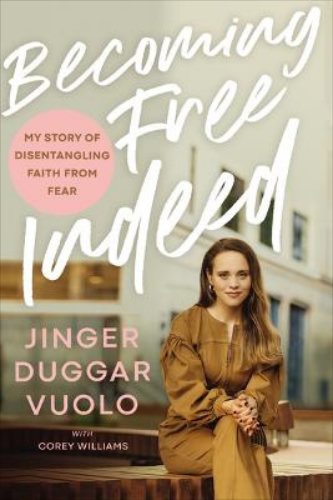 Becoming Free Indeed My Story of Disentangling Faith from Fear By Jinger Duggar Vuolo
