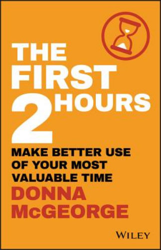 The First 2 Hours Make Better Use of Your Most Valuable Time By Donna McGeorge