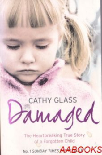 Damaged: The Heartbreaking True Story of a Forgotten Child