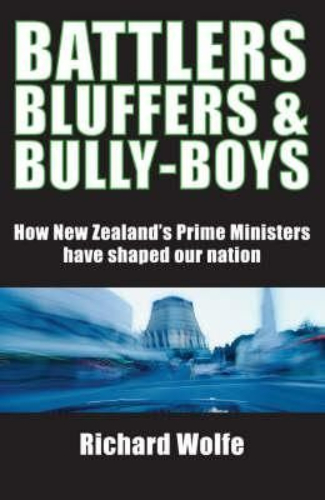 Battlers, Bluffers And Bully-Boys: How New Zealand's Prime Ministers Shaped Our Nation