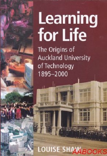Learning for Life: The Origins of Auckland University of Technology 1895-2000