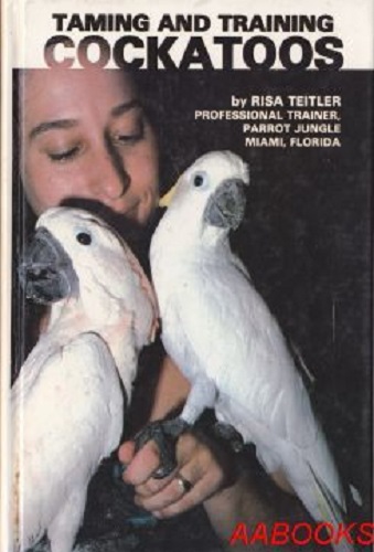 Taming and Training Cockatoos by Risa Teitler